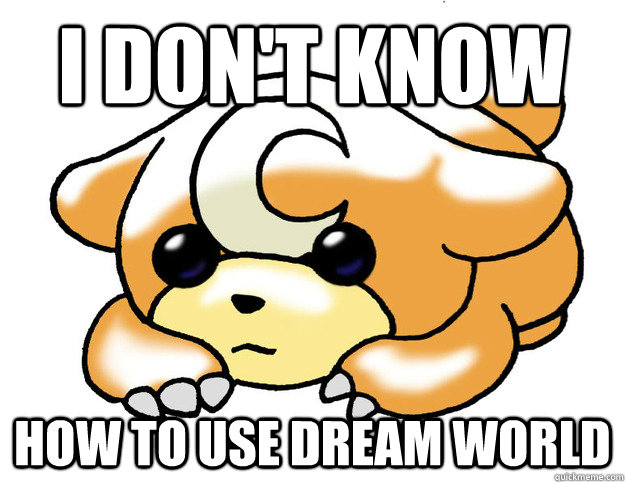 i dont know how to use dream world - Confession Teddiursa