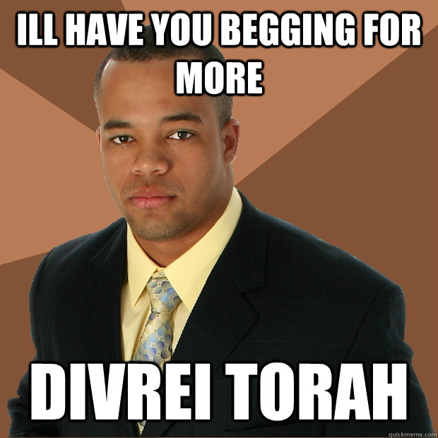 ill have you begging for more divrei torah - Successful Black Man