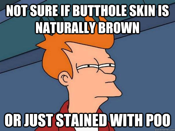 not sure if butthole skin is naturally brown or just stained - Futurama Fry