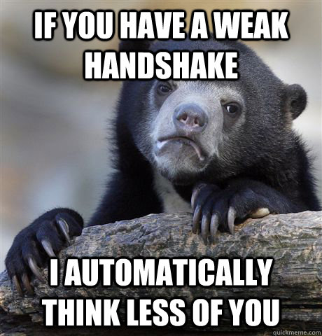 if you have a weak handshake i automatically think less of y - Confession Bear