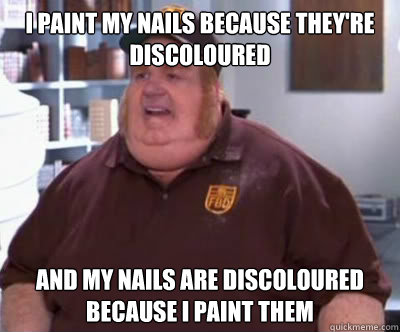i paint my nails because theyre discoloured and my nails ar - Fat Bastard