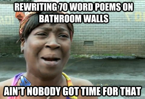 rewriting 70 word poems on bathroom walls aint nobody got t - aintnobody
