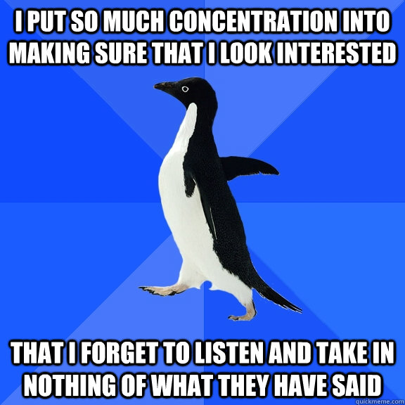 i put so much concentration into making sure that i look int - Socially Awkward Penguin