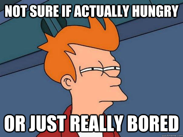 not sure if actually hungry or just really bored - Futurama Fry