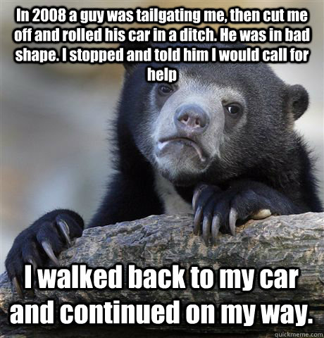 in 2008 a guy was tailgating me then cut me off and rolled - Confession Bear