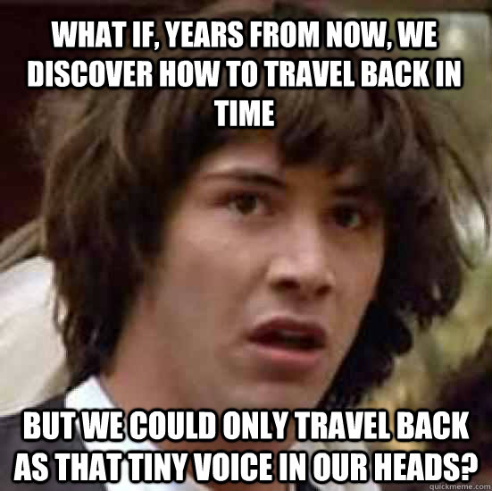 what if years from now we discover how to travel back in t - conspiracy keanu