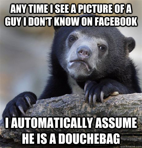 any time i see a picture of a guy i dont know on facebook i - Confession Bear