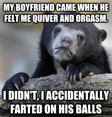 my boyfriend came when he felt me quiver and orgasm i didn - Confession Bear