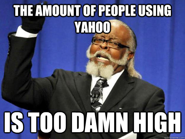 the amount of people using yahoo is too damn high - Toodamnhigh