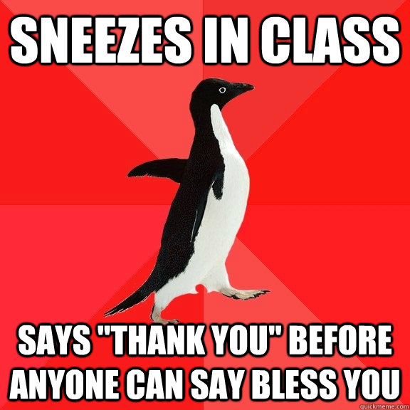 sneezes in class says thank you before anyone can say bles - Socially Awesome Penguin