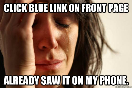 click blue link on front page already saw it on my phone - First World Problems