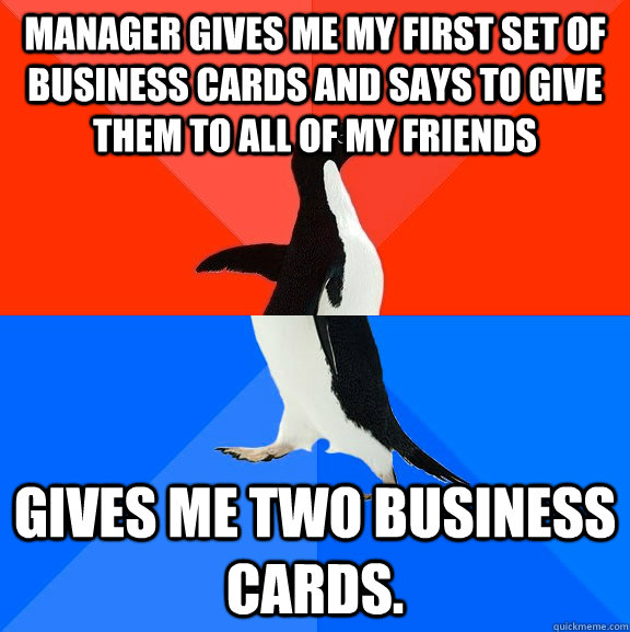 manager gives me my first set of business cards and says to - Socially Awesome Awkward Penguin