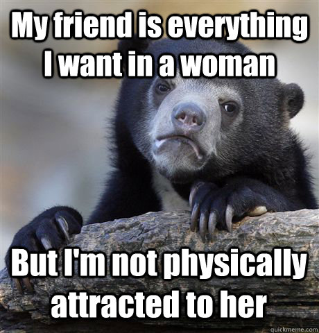 my friend is everything i want in a woman but im not physic - Confession Bear