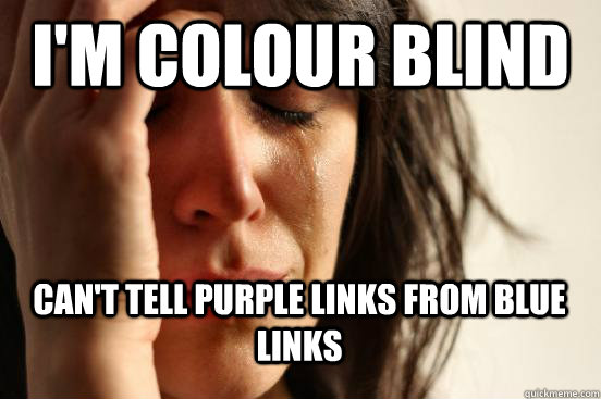 im colour blind cant tell purple links from blue links - First World Problems