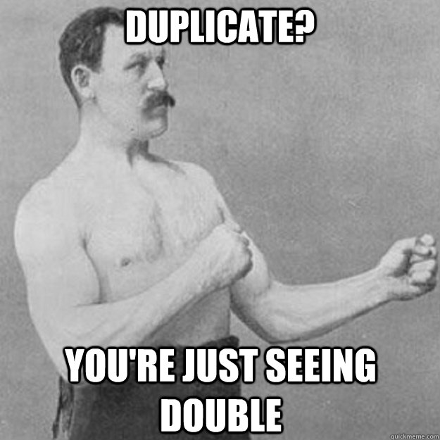 duplicate youre just seeing double - overly manly man