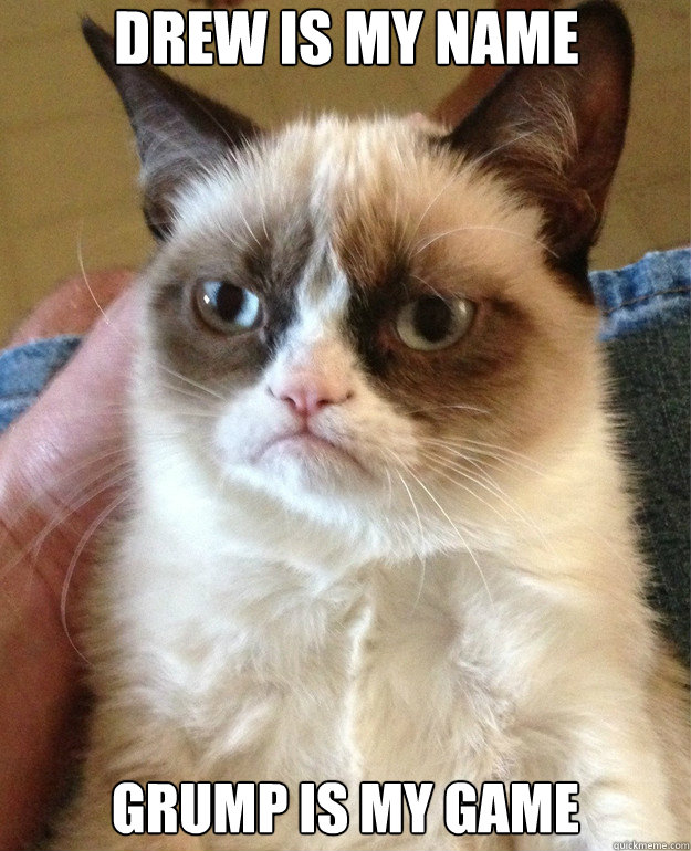 drew is my name grump is my game - Grumpy Cat