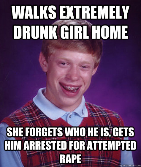 walks extremely drunk girl home she forgets who he is gets - Bad Luck Brian