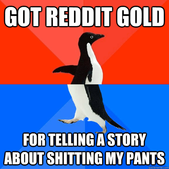 got reddit gold for telling a story about shitting my pants - Socially Awesome Awkward Penguin