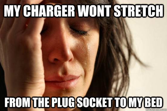 my charger wont stretch from the plug socket to my bed - First World Problems