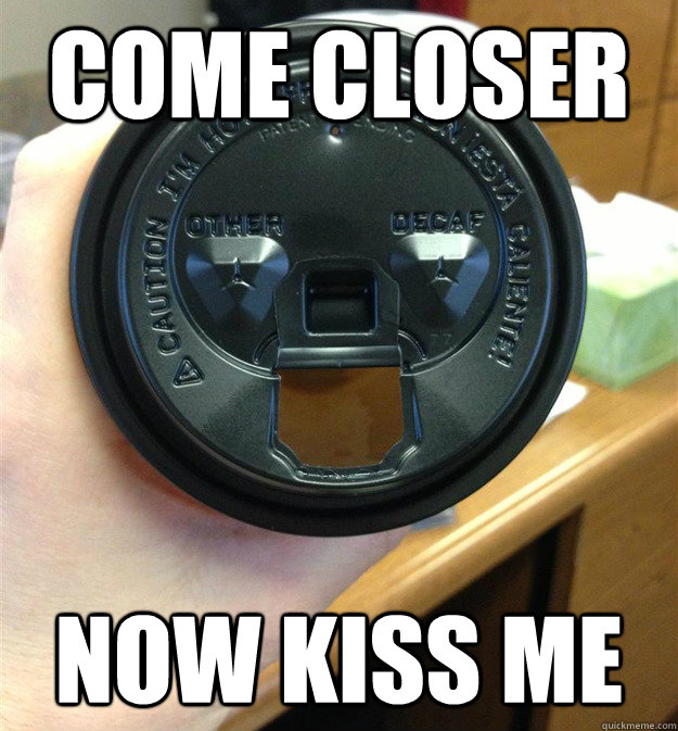 come closer now kiss me -