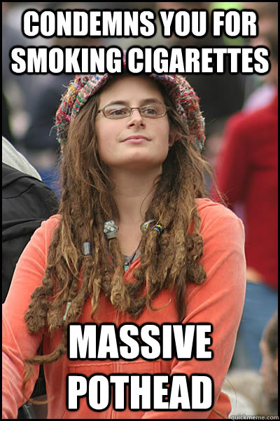 condemns you for smoking cigarettes massive pothead - College Liberal