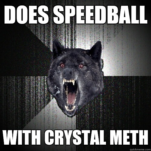 Does speedball With crystal meth - Insanity Wolf