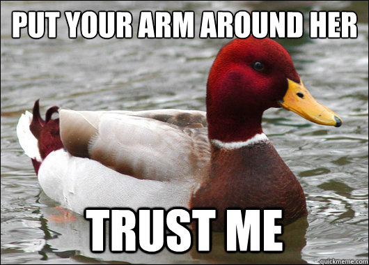 put your arm around her trust me - Malicious Advice Mallard
