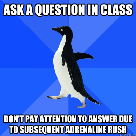 ask a question in class dont pay attention to answer due to - Socially Awkward Penguin