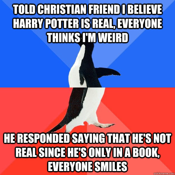 told christian friend i believe harry potter is real everyo - Socially Awkward Awesome Penguin