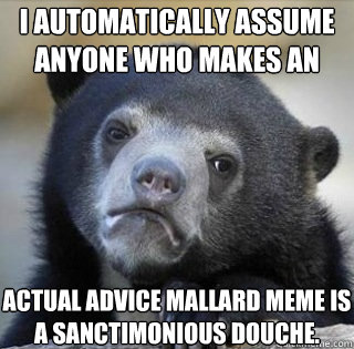 i automatically assume anyone who makes an actual advice mal - ConfessionBear