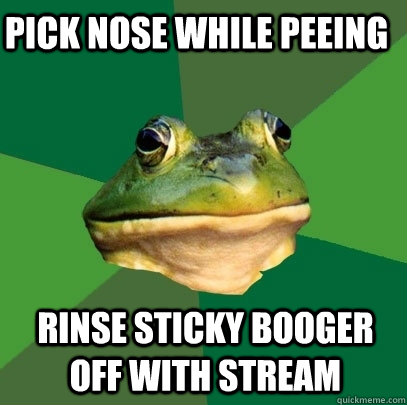 pick nose while peeing rinse sticky booger off with stream - Foul Bachelor Frog