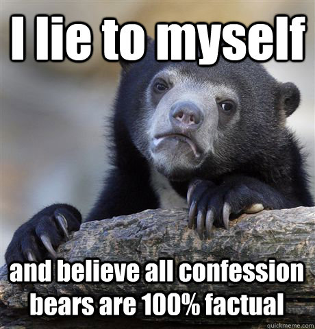 i lie to myself and believe all confession bears are 100 fa - Confession Bear