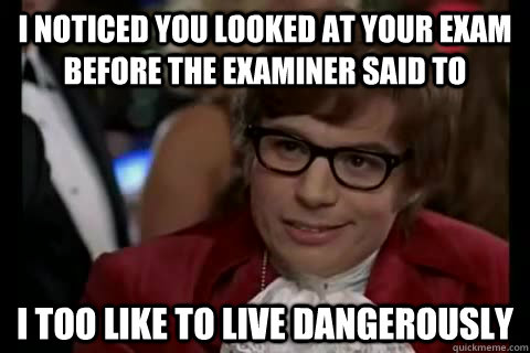 i noticed you looked at your exam before the examiner said t - Dangerously - Austin Powers