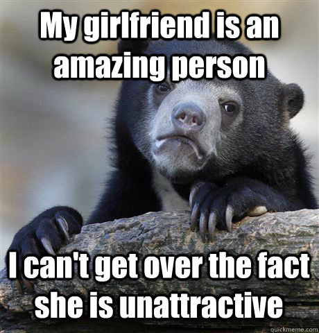 my girlfriend is an amazing person i cant get over the fact - Confession Bear