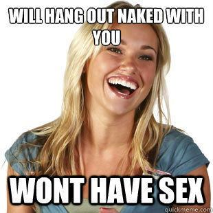 will hang out naked with you wont have sex - Friendzone Fiona