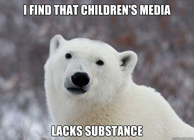 i find that childrens media lacks substance - Popular Opinion Polar Bear