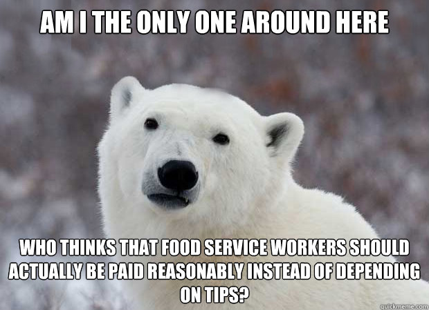 am i the only one around here who thinks that food service w - Popular Opinion Polar Bear