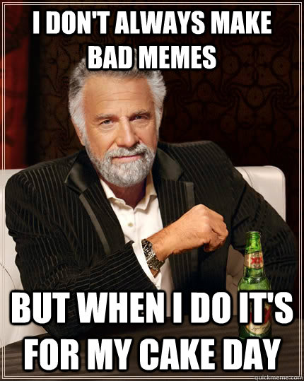 i dont always make bad memes but when i do its for my cake - The Most Interesting Man In The World