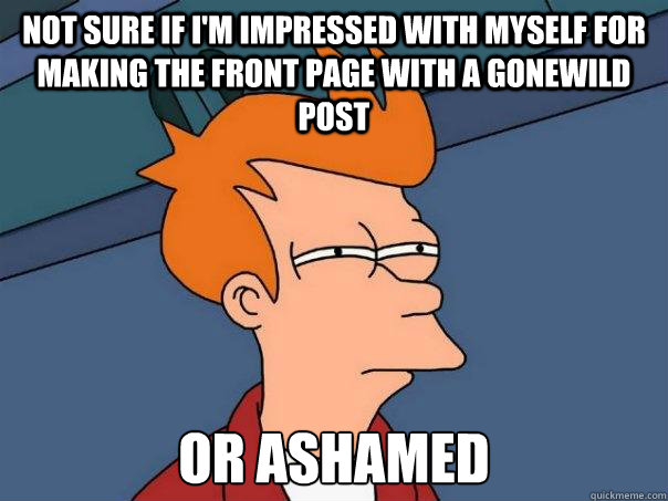 not sure if im impressed with myself for making the front p - Futurama Fry