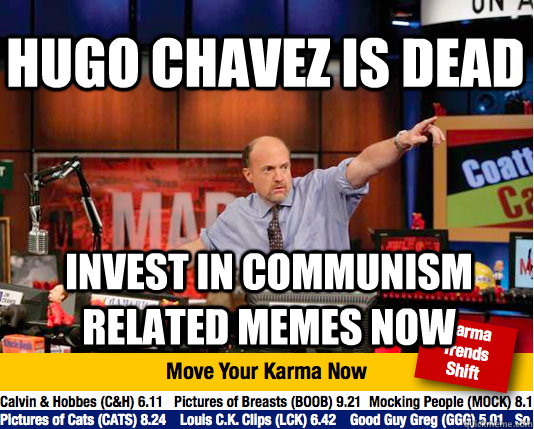 hugo chavez is dead invest in communism related memes now - Mad Karma with Jim Cramer