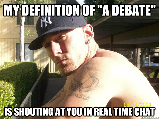 my definition of a debate is shouting at you in real time  - Chad Elliott