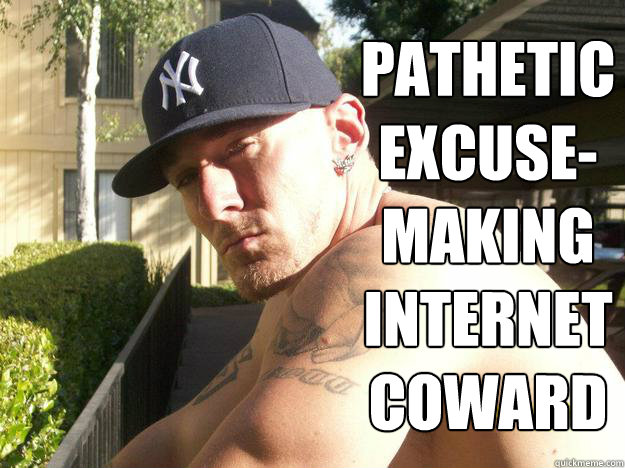 pathetic excusemaking internet coward - Chad Elliott