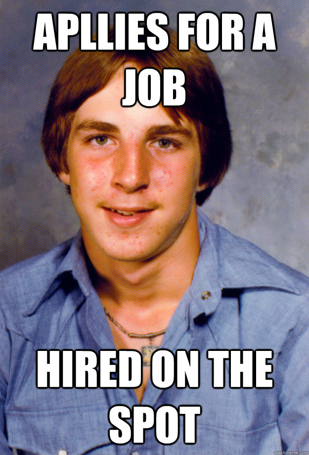 apllies for a job hired on the spot - Old Economy Steven