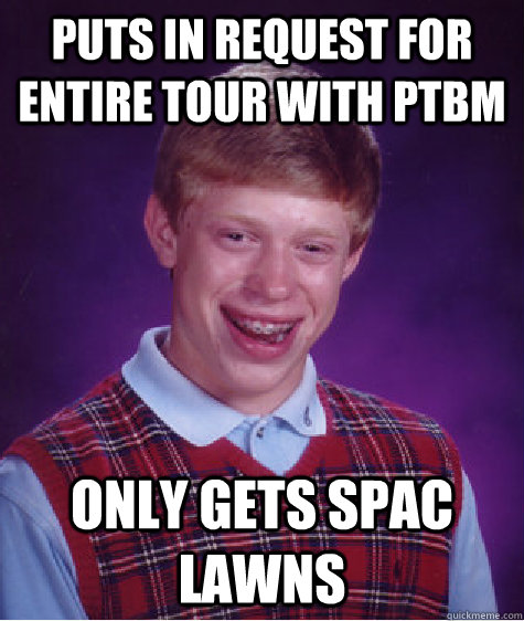 puts in request for entire tour with ptbm only gets spac law - Bad Luck Brian