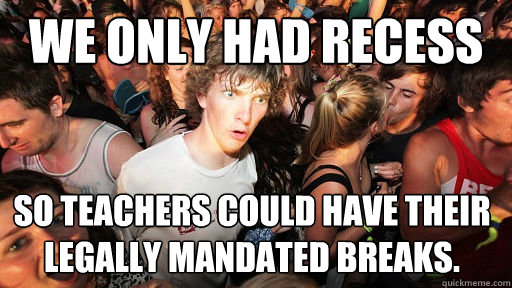 we only had recess so teachers could have their legally mand - Sudden Clarity Clarence