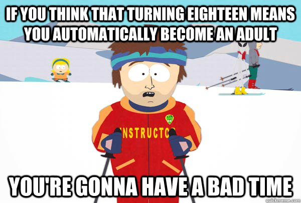 if you think that turning eighteen means you automatically b - Super Cool Ski Instructor