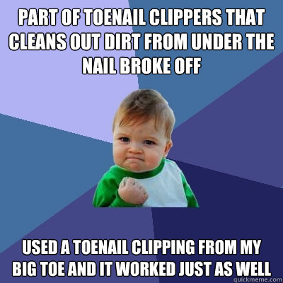 part of toenail clippers that cleans out dirt from under the - Success Kid