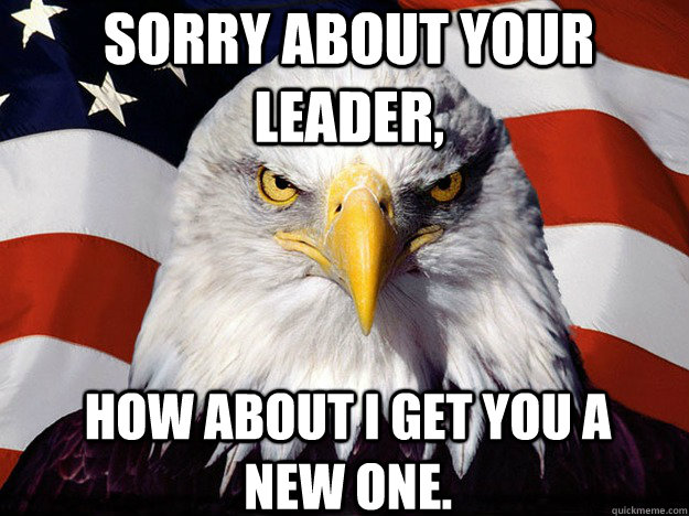 sorry about your leader how about i get you a new one - Patriotic Eagle