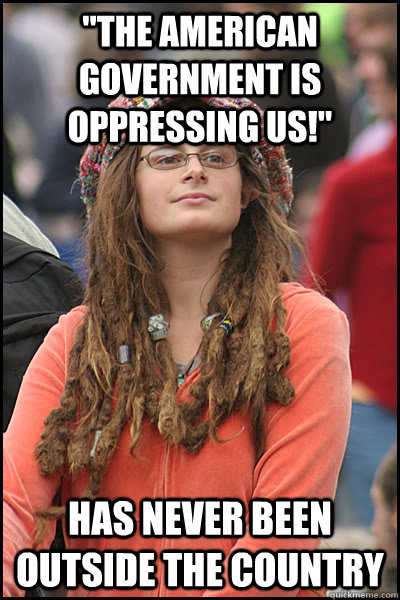 the american government is oppressing us has never been o - College Liberal