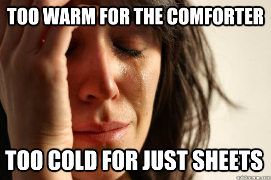 too warm for the comforter too cold for just sheets - firstworldproblems.pee